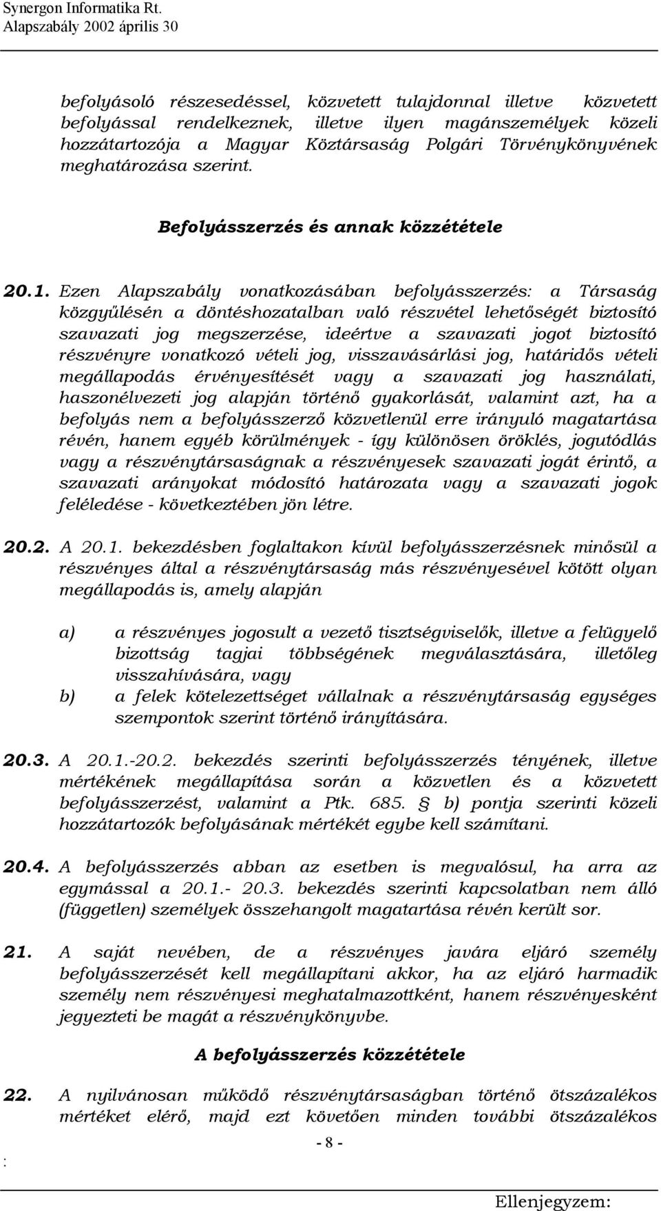 Ezen Alapszabály vonatkozásában befolyásszerzés a Társaság közgyűlésén a döntéshozatalban való részvétel lehetőségét biztosító szavazati jog megszerzése, ideértve a szavazati jogot biztosító