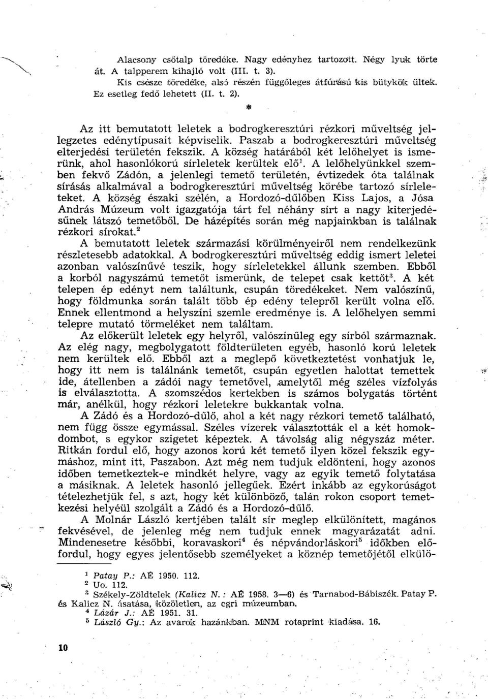 Paszab a bodrogkeresztúri műveltség elterjedési területén fekszik. A község határából két lelőhelyet is ismerünk, ahol hasonlókorú sírleletek kerültek elő 1.