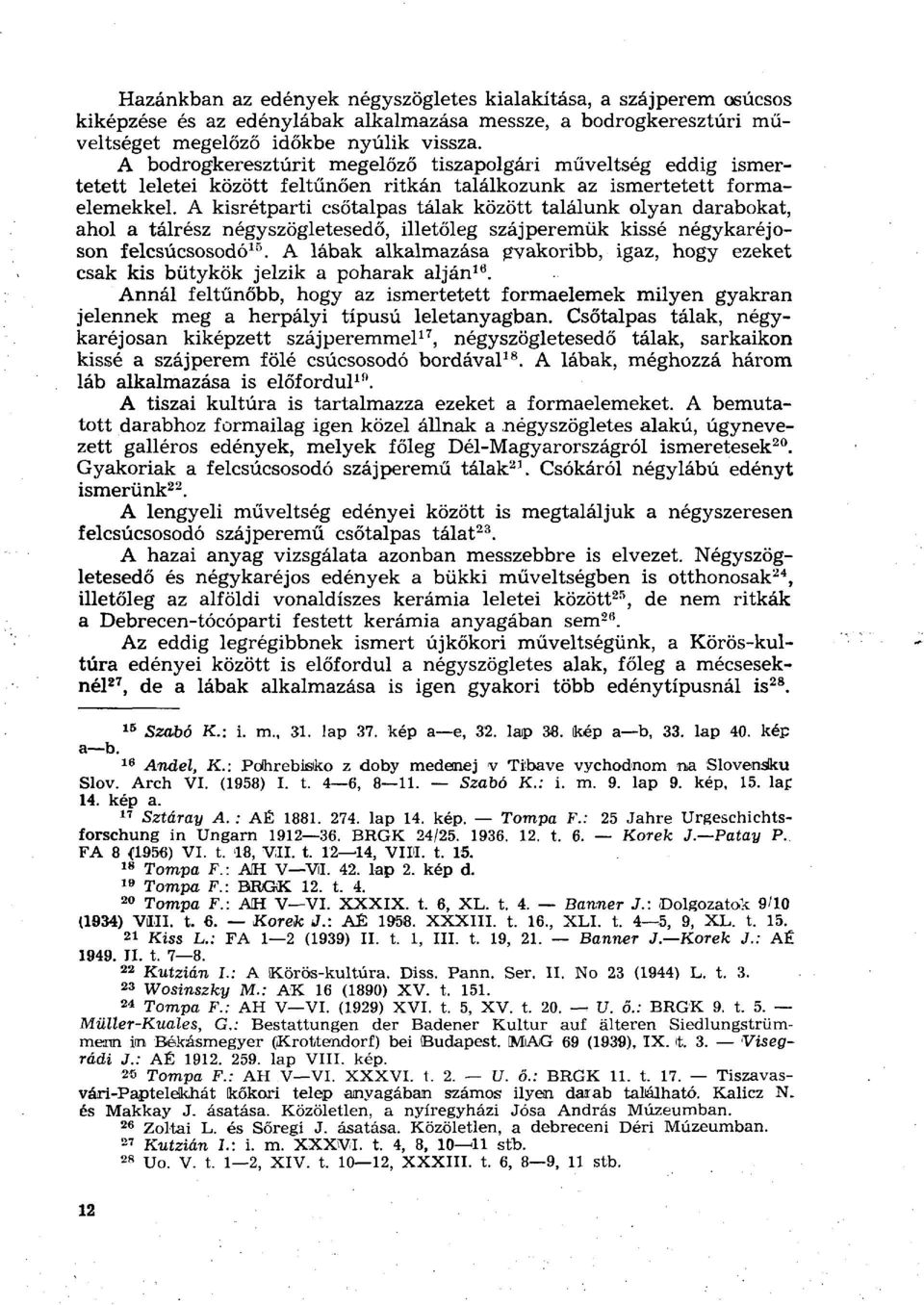 A kisrétparti csőtalpas tálak között találunk olyan darabokat, ahol a tálrész négyszögletesedő, illetőleg száj peremük kissé négy karé jóson felcsúcsosodó 15.