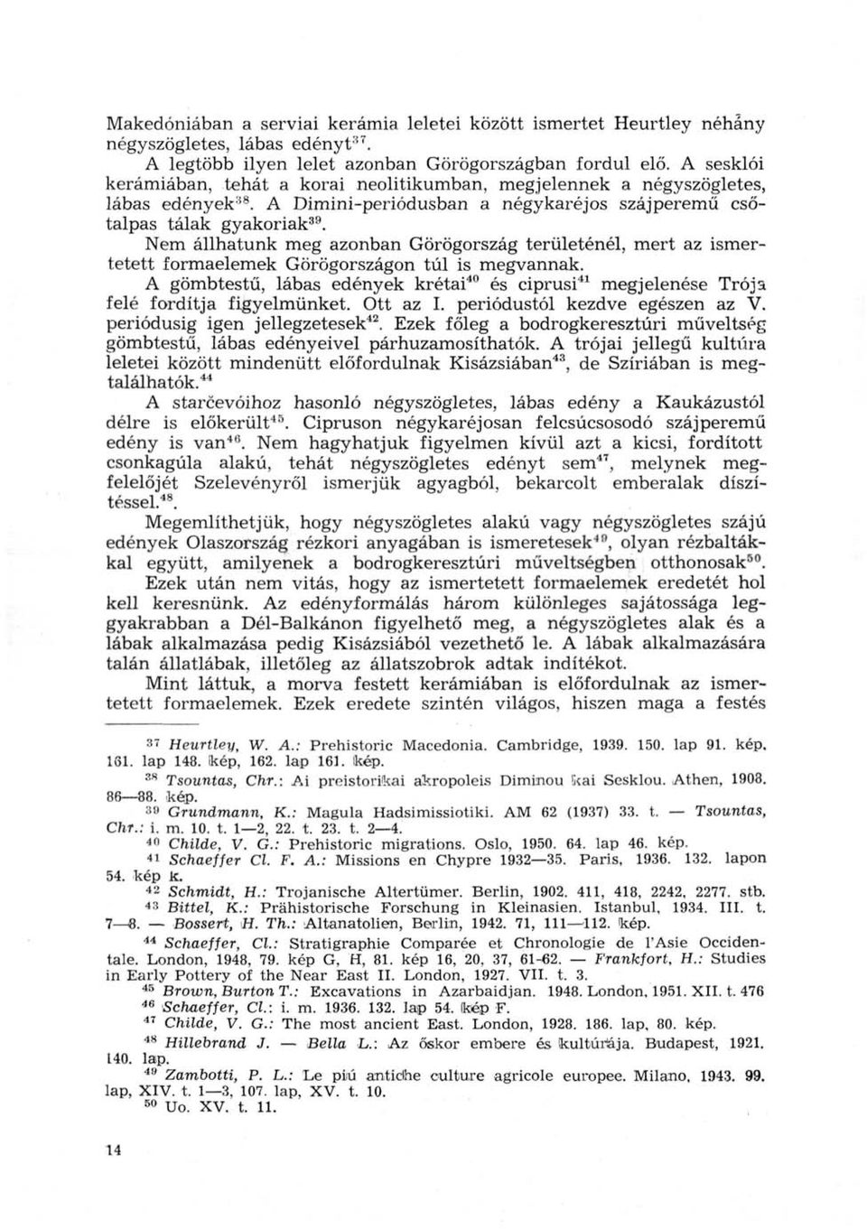 Nem állhatunk meg azonban Görögország területénél, mert az ismertetett formaelemek Görögországon túl is megvannak.