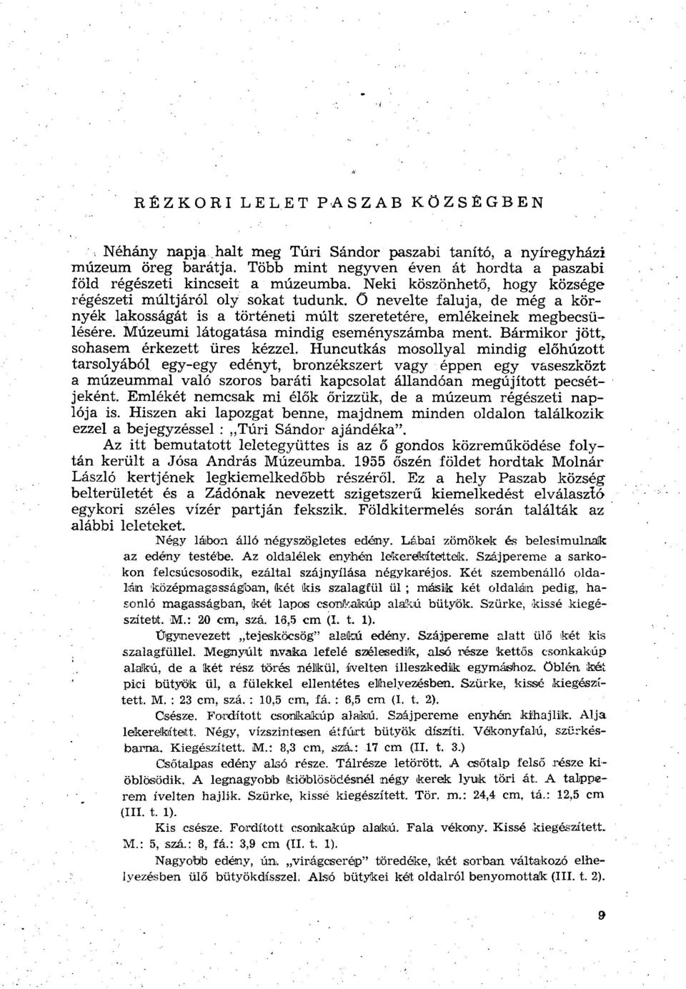 Múzeumi látogatása mindig eseményszámba ment. Bármikor jött, sohasem érkezett üres kézzel.