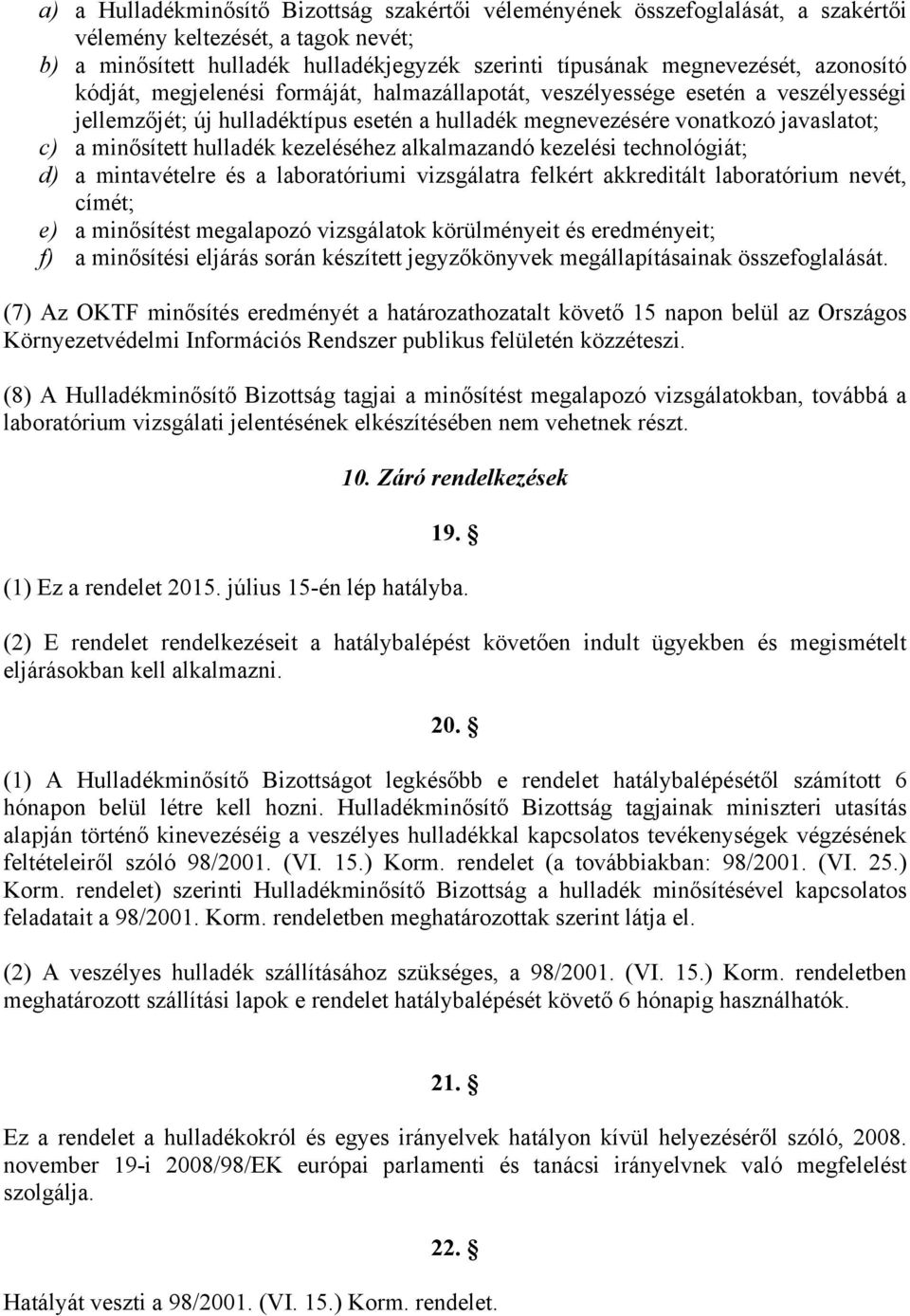 hulladék kezeléséhez alkalmazandó kezelési technológiát; d) a mintavételre és a laboratóriumi vizsgálatra felkért akkreditált laboratórium nevét, címét; e) a minősítést megalapozó vizsgálatok