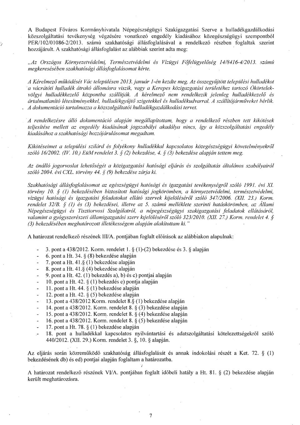 A szakhatósági állásfoglalást az alábbiak szerint adta meg: Az Országos Környezetvédelmi, Természetvédelmi és Vízügyi Főfelügyelőség 14/8416-4/2013.