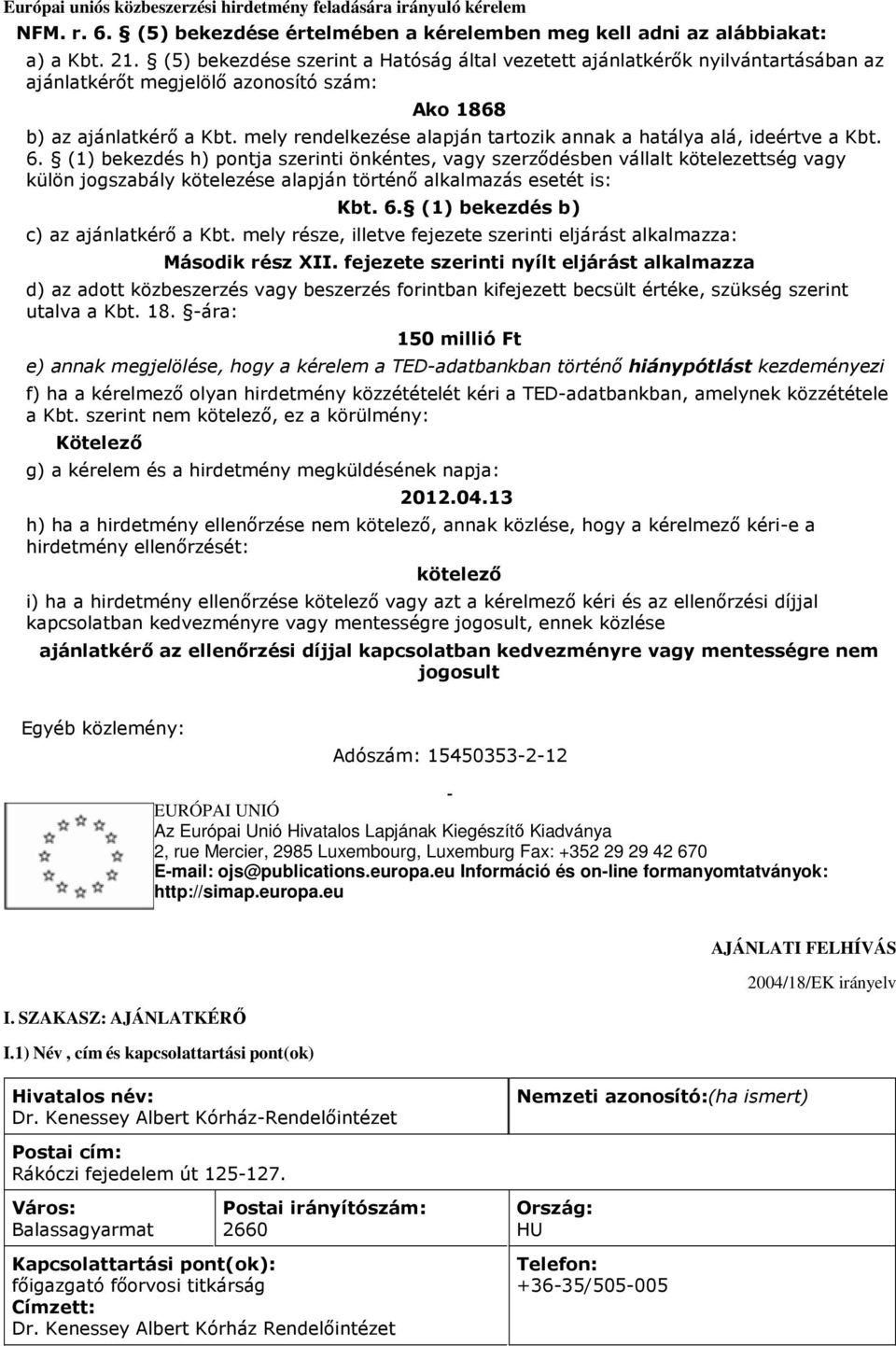 mely rendelkezése alapján tartozik annak a hatálya alá, ideértve a Kbt. 6.