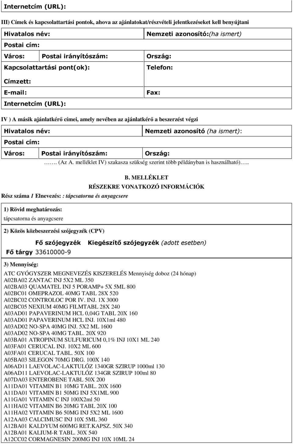 Nemzeti azonosító (ha ismert): Postai cím: Város: Postai irányítószám: Ország:. (Az A. melléklet IV) szakasza szükség szerint több példányban is használható).