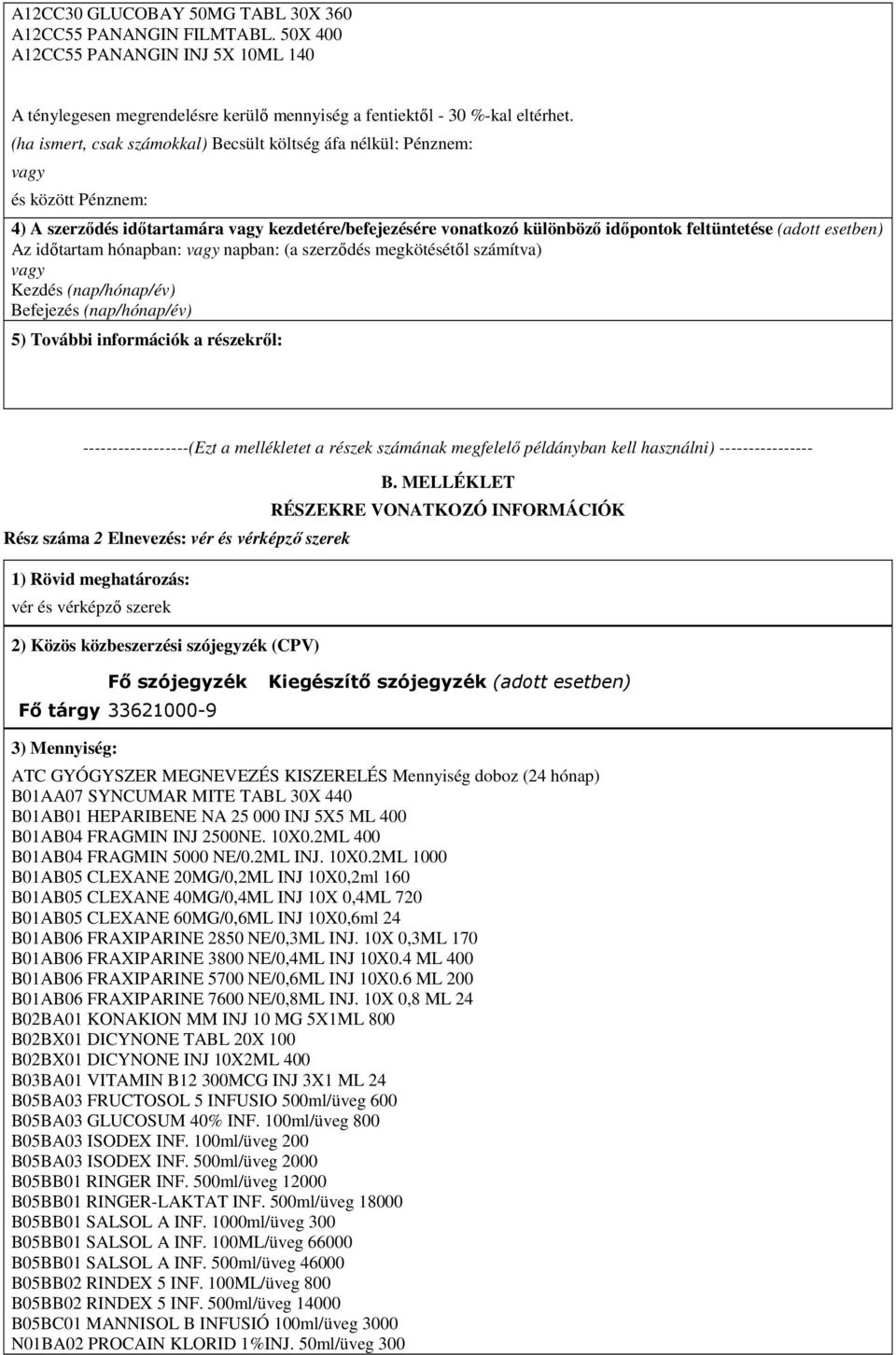 napban: (a szerződés megkötésétől számítva) 5) További információk a részekről: ------------------(Ezt a mellékletet a részek számának megfelelő példányban kell használni) ---------------- Rész száma
