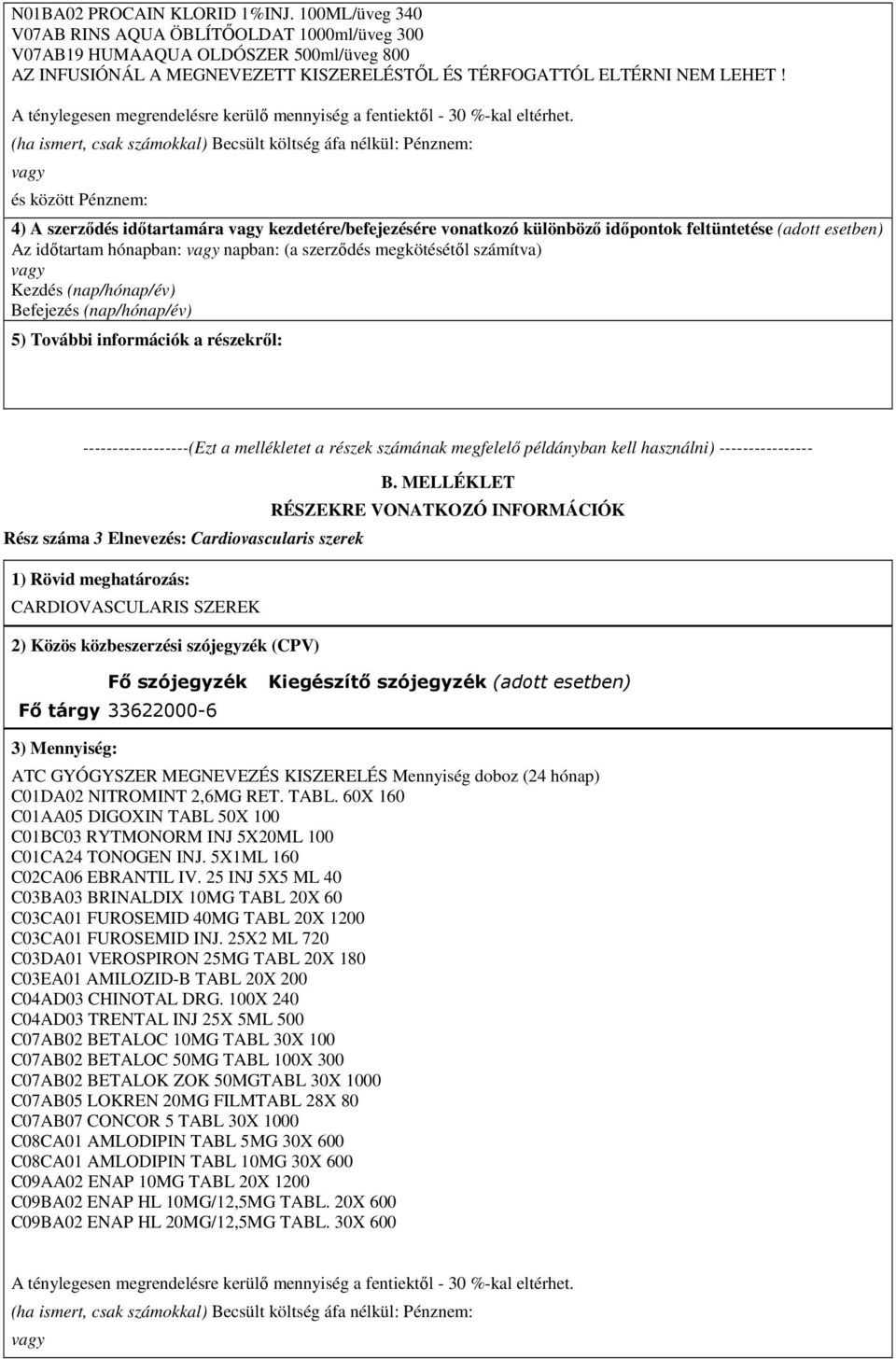 A ténylegesen megrendelésre kerülő mennyiség a fentiektől - 30 %-kal eltérhet.