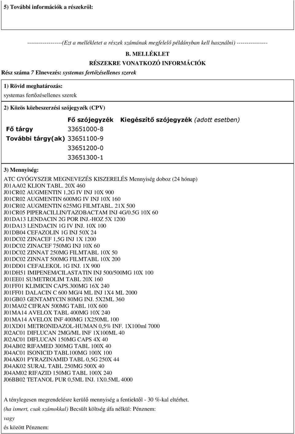 MELLÉKLET RÉSZEKRE VONATKOZÓ INFORMÁCIÓK Fő szójegyzék Kiegészítő szójegyzék (adott esetben) 33651200-0 33651300-1 ATC GYÓGYSZER MEGNEVEZÉS KISZERELÉS Mennyiség doboz (24 hónap) J01AA02 KLION TABL.