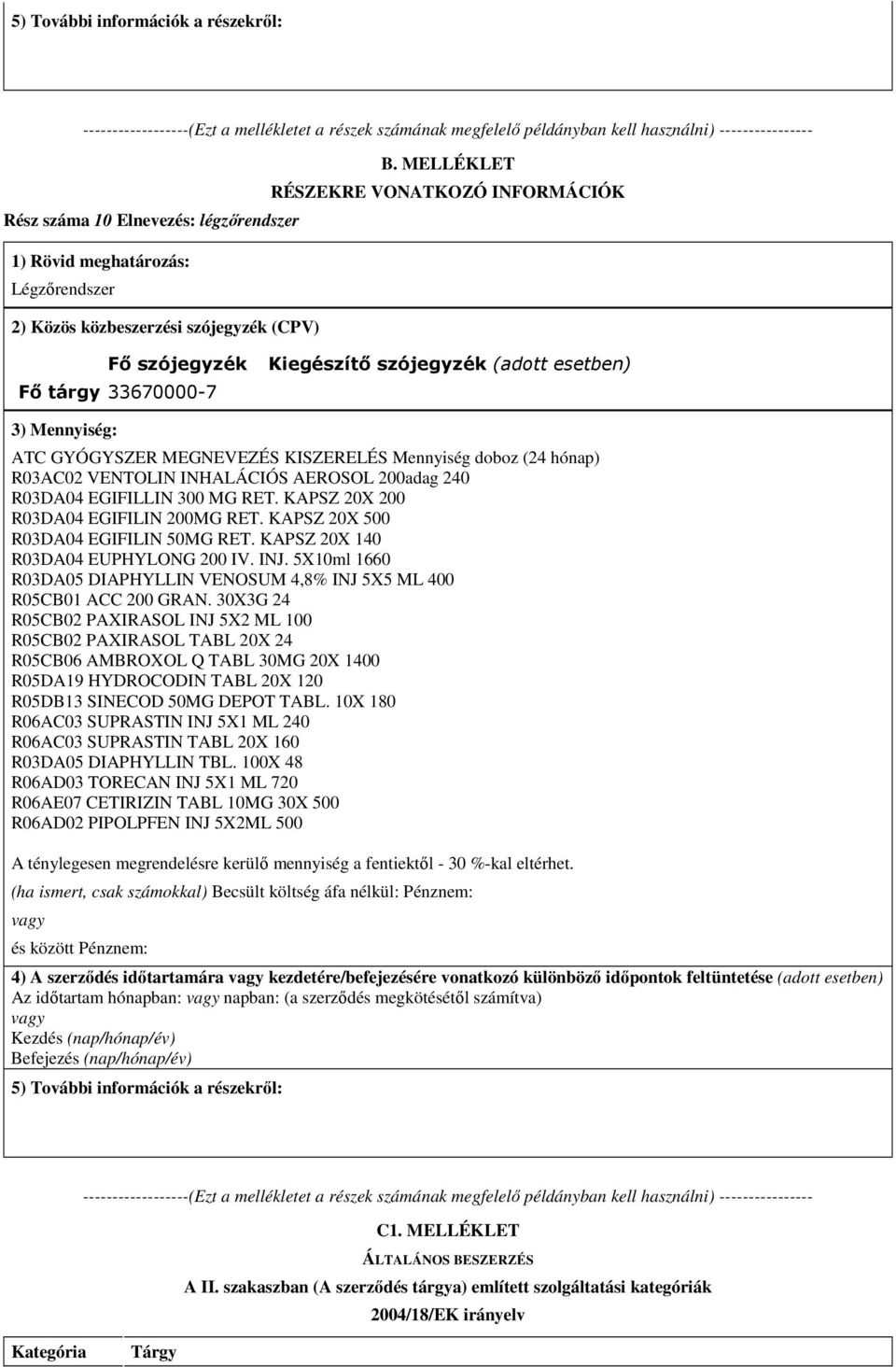 MELLÉKLET RÉSZEKRE VONATKOZÓ INFORMÁCIÓK Fő szójegyzék Kiegészítő szójegyzék (adott esetben) Fő tárgy 33670000-7 3) Mennyiség: ATC GYÓGYSZER MEGNEVEZÉS KISZERELÉS Mennyiség doboz (24 hónap) R03AC02