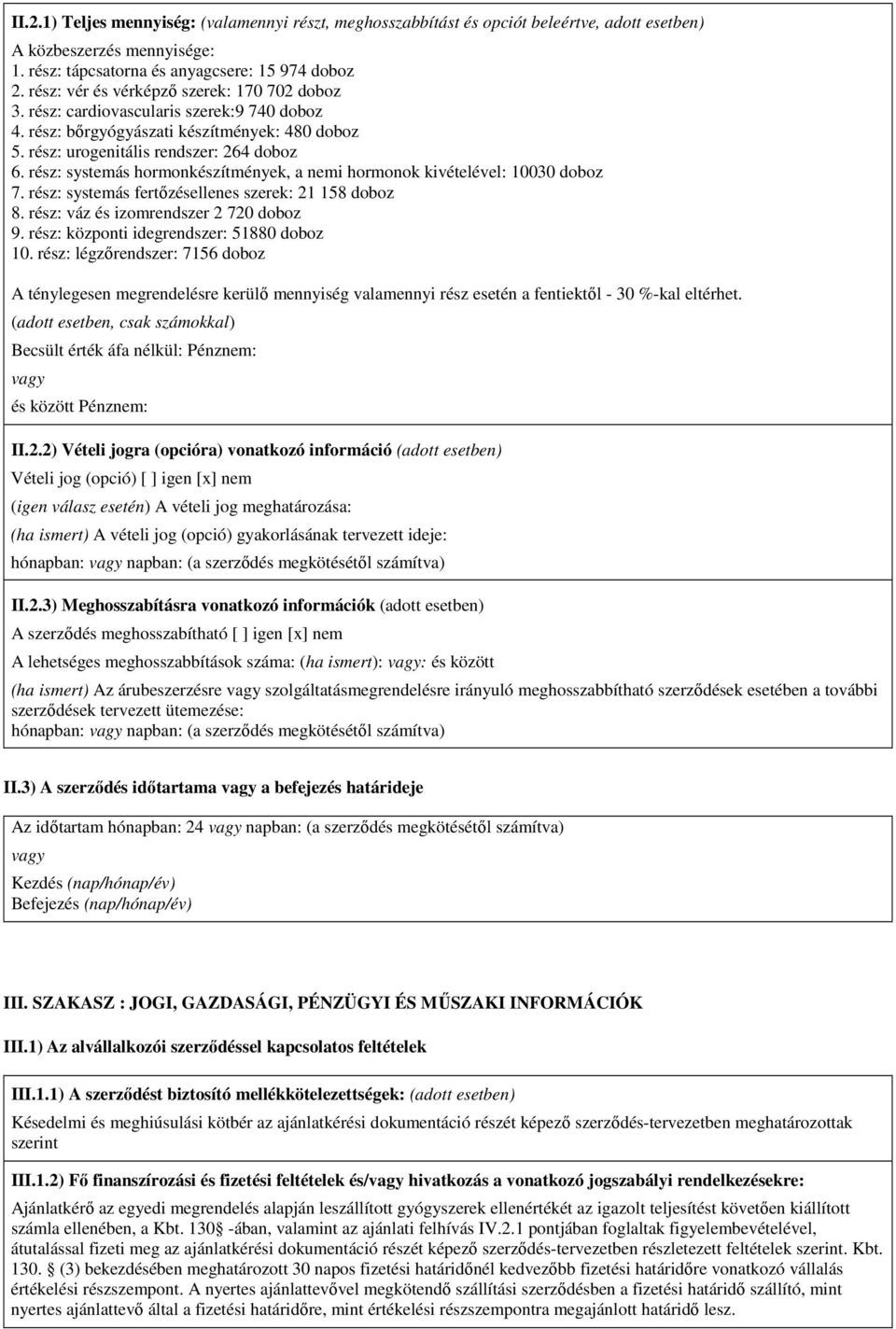 rész: systemás hormonkészítmények, a nemi hormonok kivételével: 10030 doboz 7. rész: systemás fertőzésellenes szerek: 21 158 doboz 8. rész: váz és izomrendszer 2 720 doboz 9.
