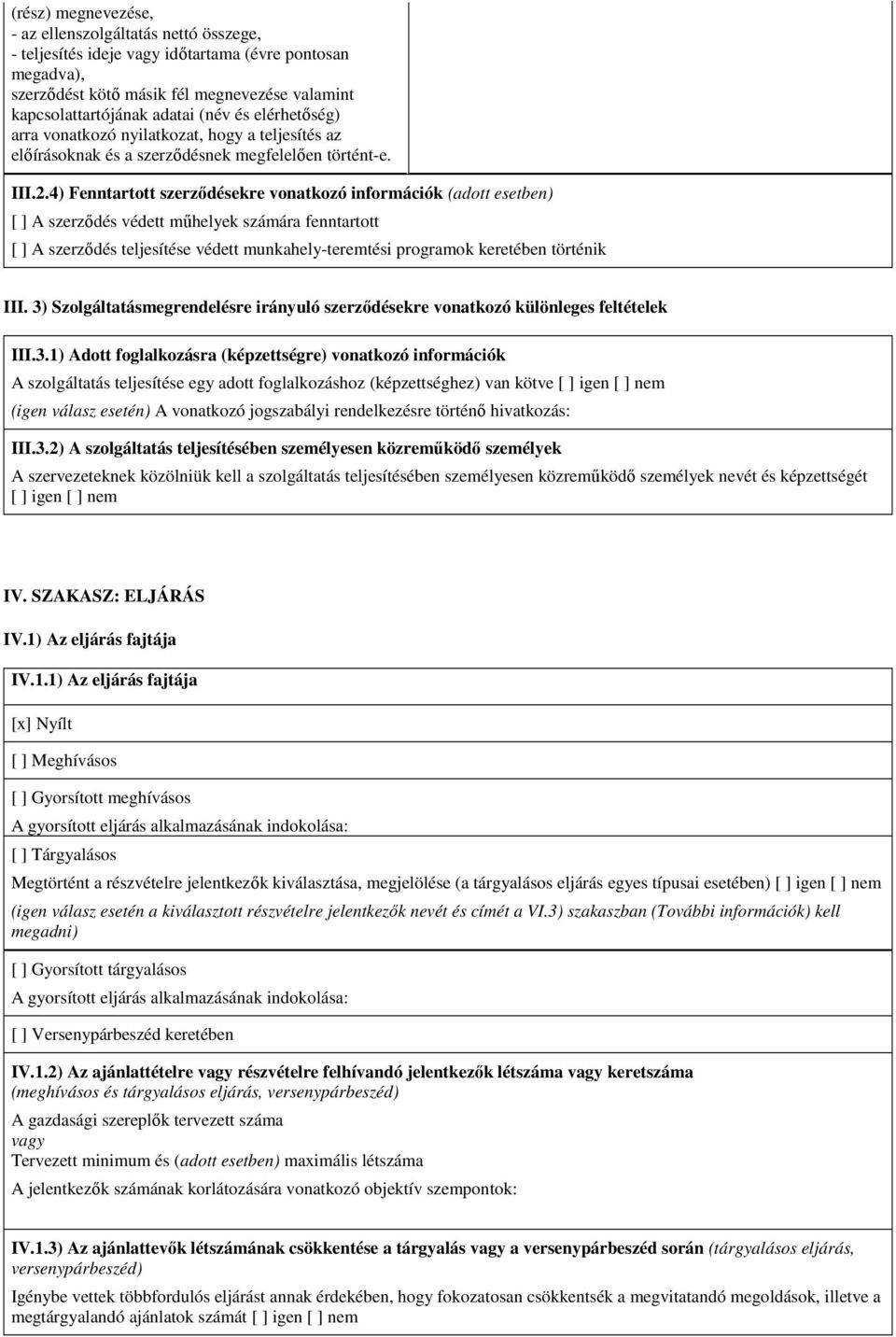 4) Fenntartott szerződésekre vonatkozó információk (adott esetben) [ ] A szerződés védett műhelyek számára fenntartott [ ] A szerződés teljesítése védett munkahely-teremtési programok keretében