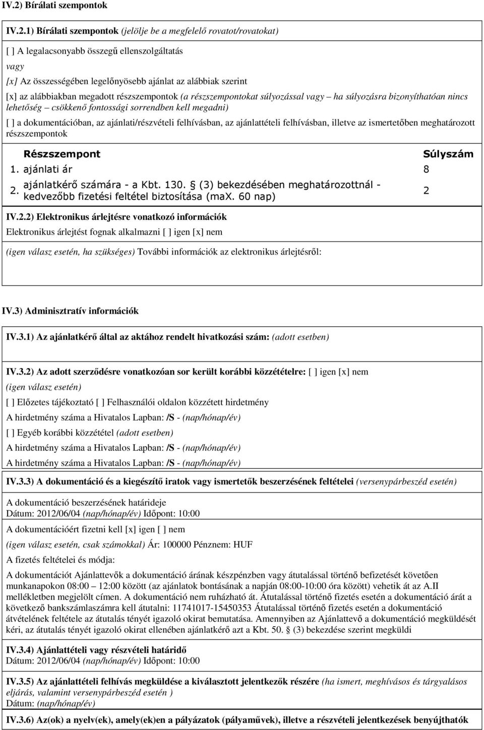 ajánlati/részvételi felhívásban, az ajánlattételi felhívásban, illetve az ismertetőben meghatározott részszempontok Részszempont 1. ajánlati ár 8 2. ajánlatkérő számára - a Kbt. 130.