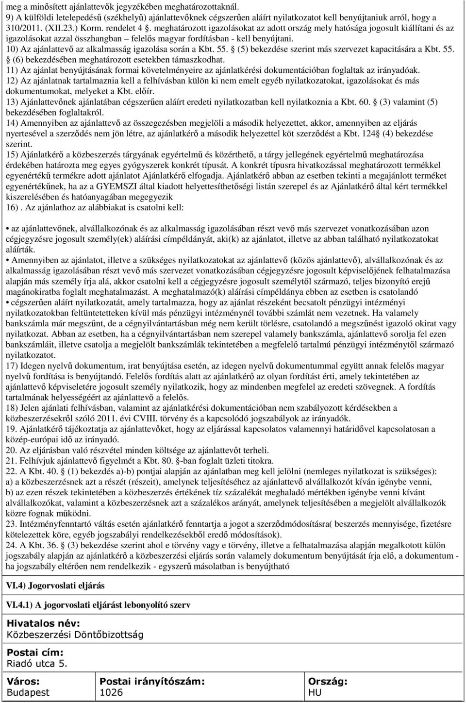 10) Az ajánlattevő az alkalmasság igazolása során a Kbt. 55. (5) bekezdése szerint más szervezet kapacitására a Kbt. 55. (6) bekezdésében meghatározott esetekben támaszkodhat.