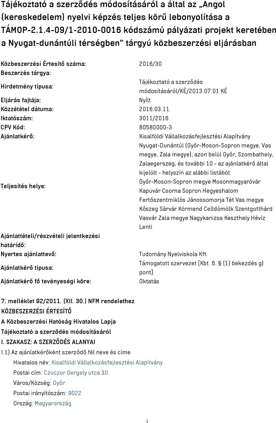 Hirdetmény típusa: módosításáról/ké/2013.07.01 KÉ Eljárás fajtája: Nyílt Közzététel dátuma: 2016.03.11.