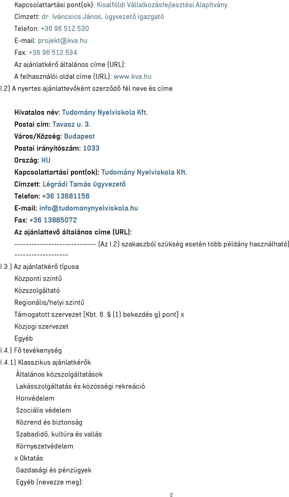 2) A nyertes ajánlattevőként szerződő fél neve és címe Hivatalos név: Tudomány Nyelviskola Kft. Postai cím: Tavasz u. 3.