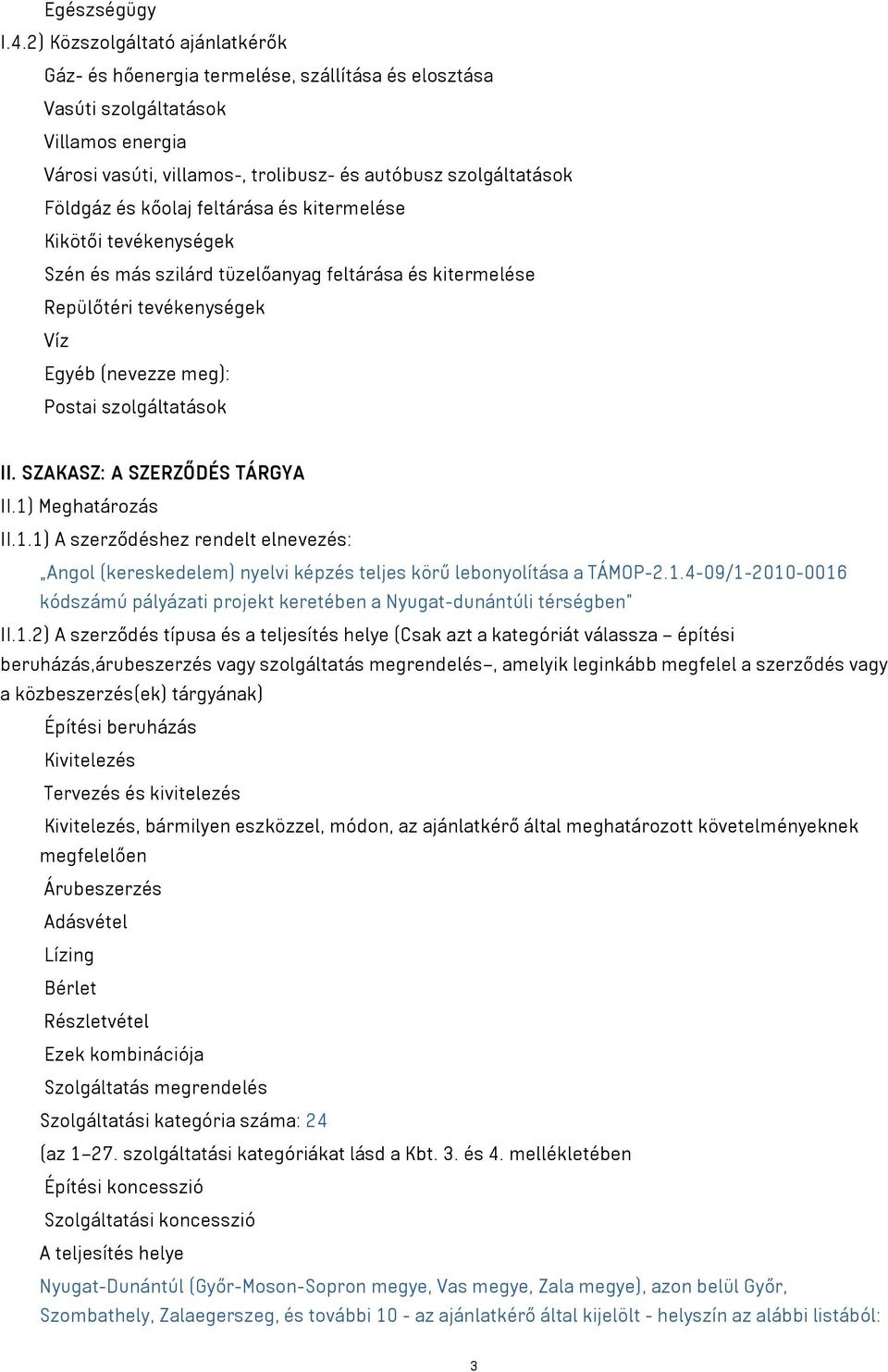 kőolaj feltárása és kitermelése Kikötői tevékenységek Szén és más szilárd tüzelőanyag feltárása és kitermelése Repülőtéri tevékenységek Víz Egyéb (nevezze meg): Postai szolgáltatások II.