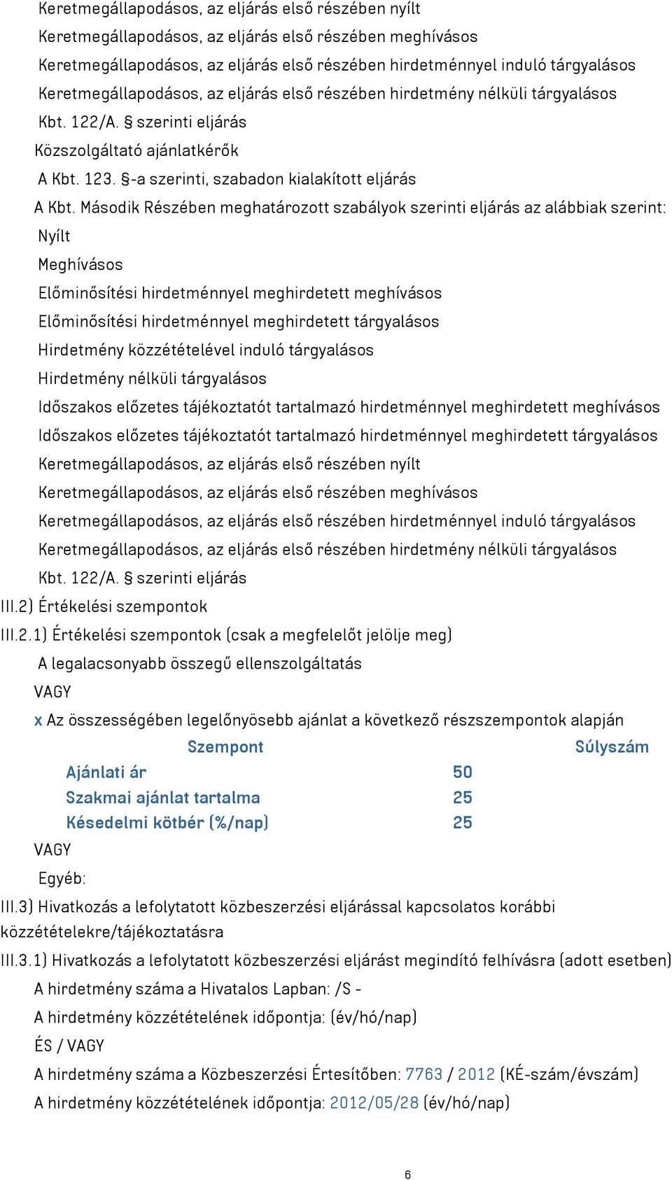 Második Részében meghatározott szabályok szerinti eljárás az alábbiak szerint: Nyílt Meghívásos Előminősítési hirdetménnyel meghirdetett meghívásos Előminősítési hirdetménnyel meghirdetett