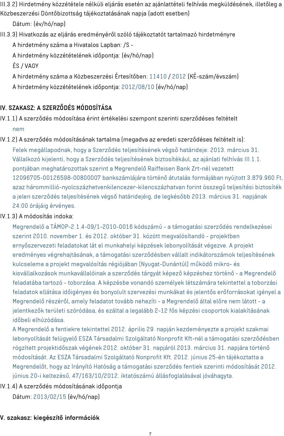 hirdetmény száma a Közbeszerzési Értesítőben: 11410 / 2012 (KÉ-szám/évszám) A hirdetmény közzétételének időpontja: 2012/08/10 (év/hó/nap) IV. SZAKASZ: A SZERZŐDÉS MÓDOSÍTÁSA IV.1.1) A szerződés módosítása érint értékelési szempont szerinti szerződéses feltételt nem IV.