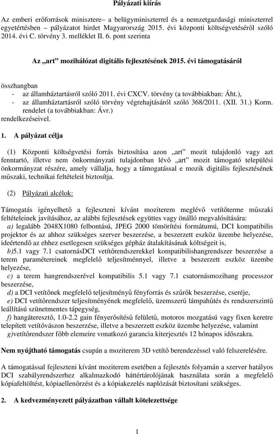 törvény (a továbbiakban: Áht.), - az államháztartásról szóló törvény végrehajtásáról szóló 368/2011. (XII. 31.) Korm. rendelet (a továbbiakban: Ávr.) rendelkezéseivel. 1.
