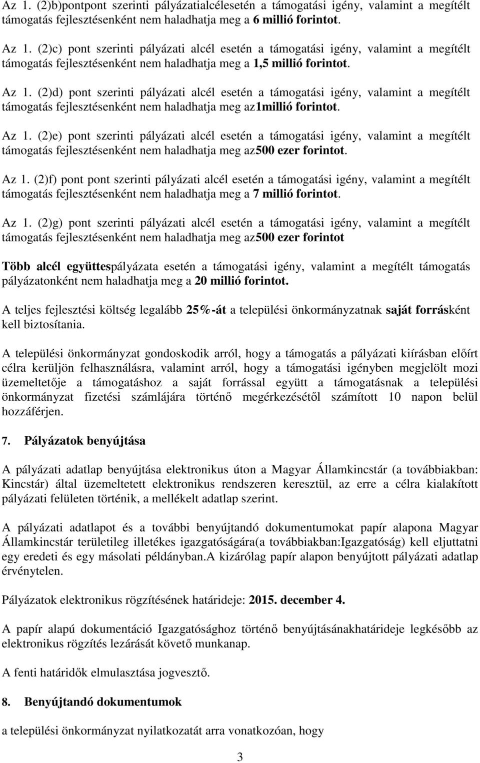 (2)d) pont szerinti pályázati alcél esetén a támogatási igény, valamint a megítélt támogatás fejlesztésenként nem haladhatja meg az1millió forintot. Az 1.