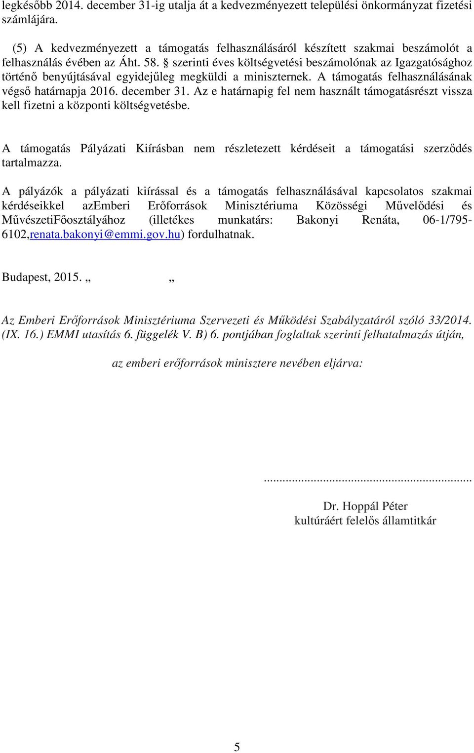 szerinti éves költségvetési beszámolónak az Igazgatósághoz történő benyújtásával egyidejűleg megküldi a miniszternek. A támogatás felhasználásának végső határnapja 2016. december 31.