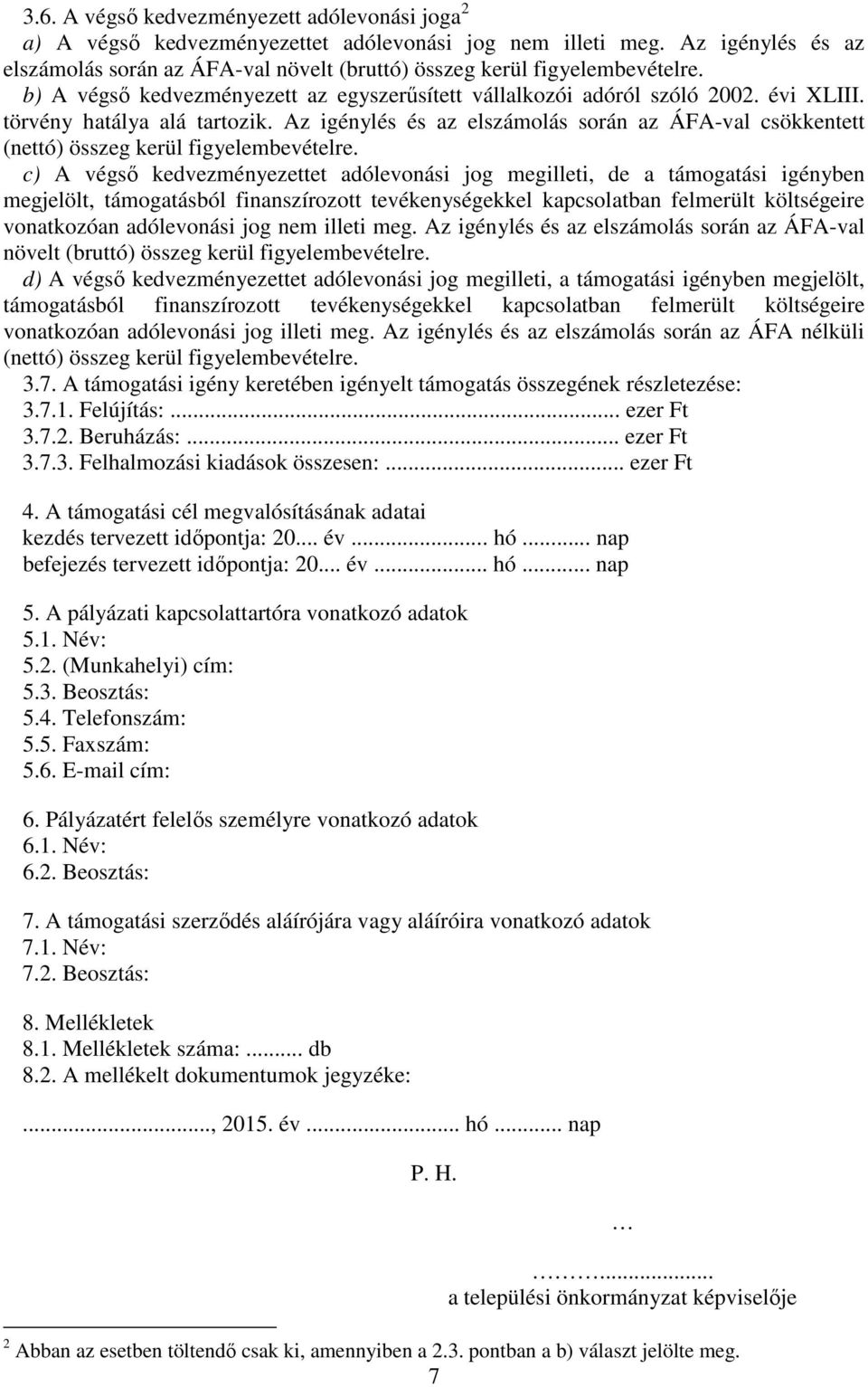 törvény hatálya alá tartozik. Az igénylés és az elszámolás során az ÁFA-val csökkentett (nettó) összeg kerül figyelembevételre.
