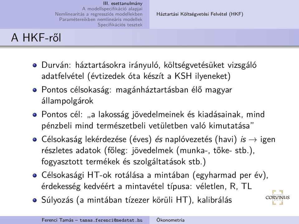 célsokaság: magánháztartásban élő magyar állampolgárok Pontos cél: a lakosság jövedelmeinek és kiadásainak, mind pénzbeli mind természetbeli vetületben való kimutatása