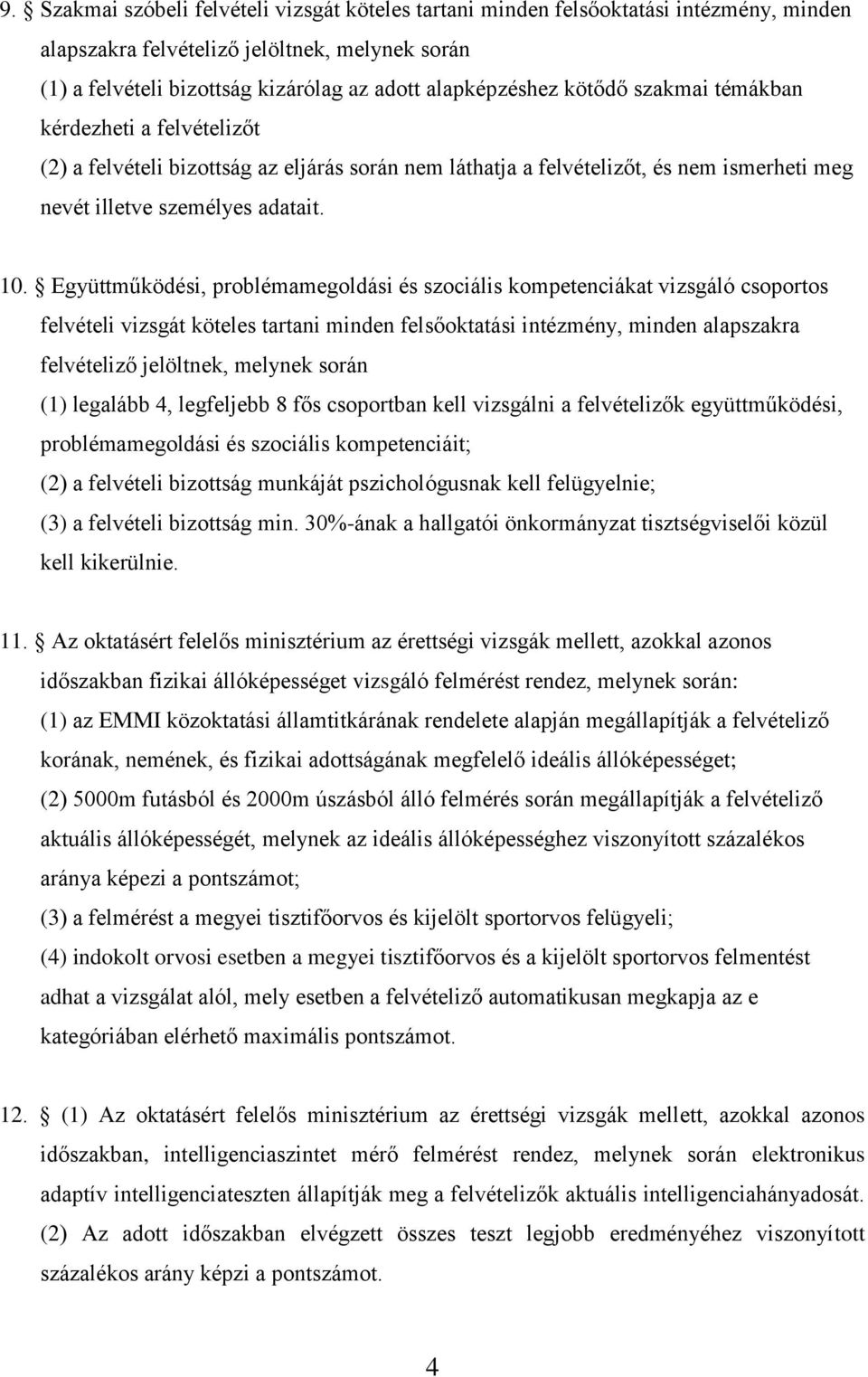 Együttműködési, problémamegoldási és szociális kompetenciákat vizsgáló csoportos felvételi vizsgát köteles tartani minden felsőoktatási intézmény, minden alapszakra felvételiző jelöltnek, melynek
