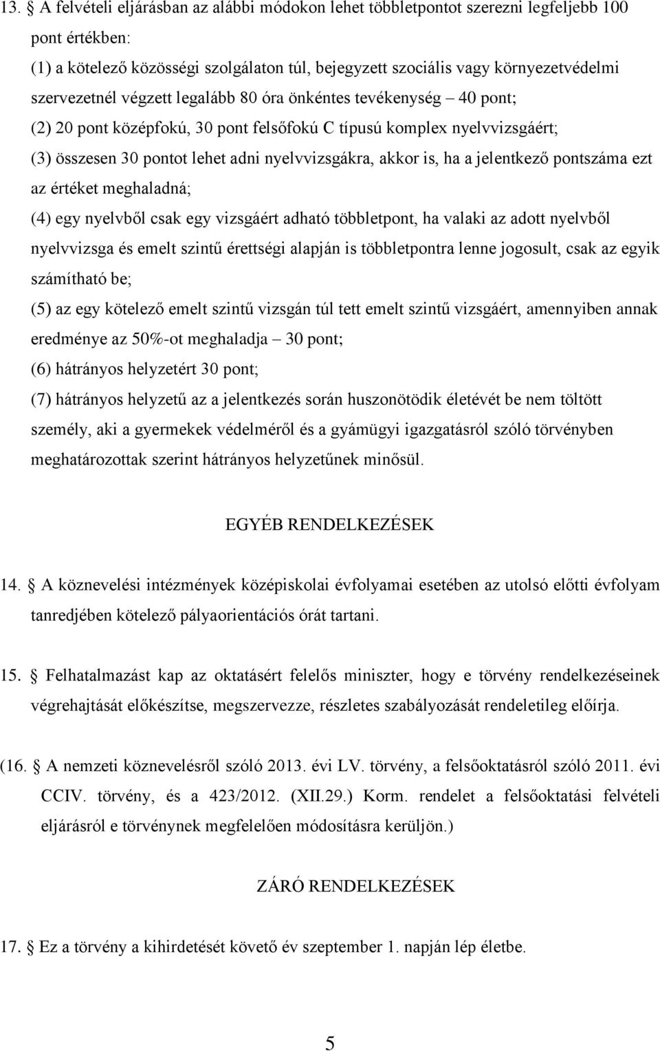 is, ha a jelentkező pontszáma ezt az értéket meghaladná; (4) egy nyelvből csak egy vizsgáért adható többletpont, ha valaki az adott nyelvből nyelvvizsga és emelt szintű érettségi alapján is