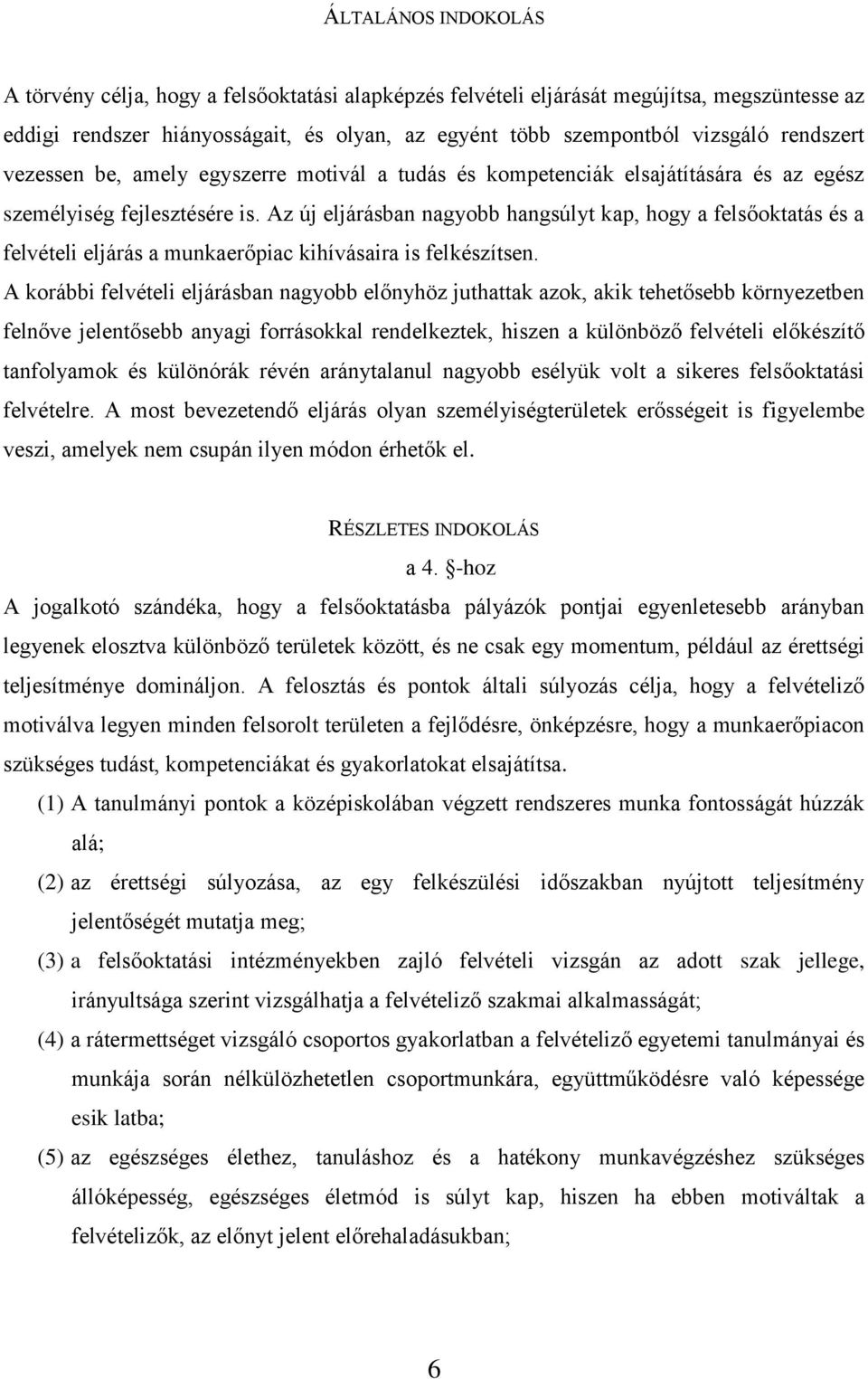 Az új eljárásban nagyobb hangsúlyt kap, hogy a felsőoktatás és a felvételi eljárás a munkaerőpiac kihívásaira is felkészítsen.