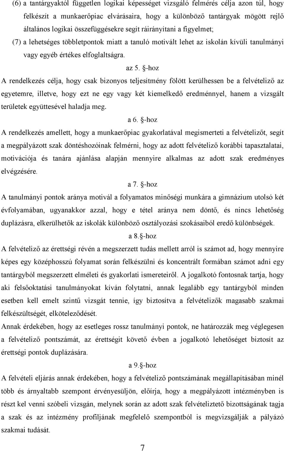 -hoz A rendelkezés célja, hogy csak bizonyos teljesítmény fölött kerülhessen be a felvételiző az egyetemre, illetve, hogy ezt ne egy vagy két kiemelkedő eredménnyel, hanem a vizsgált területek