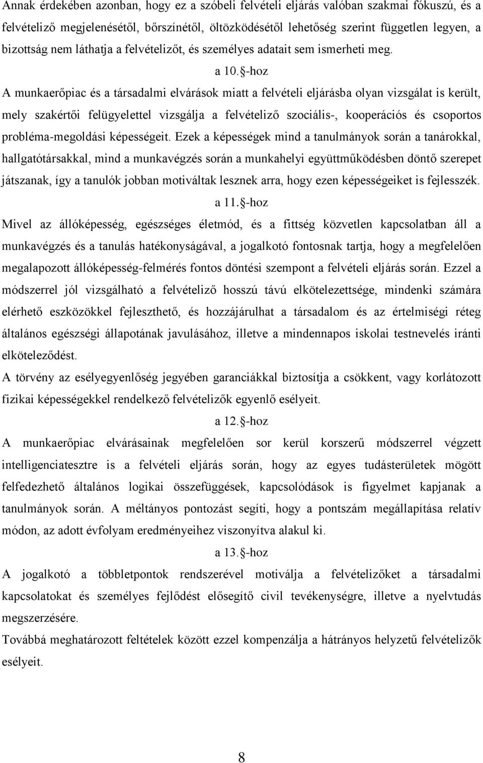 -hoz A munkaerőpiac és a társadalmi elvárások miatt a felvételi eljárásba olyan vizsgálat is került, mely szakértői felügyelettel vizsgálja a felvételiző szociális-, kooperációs és csoportos