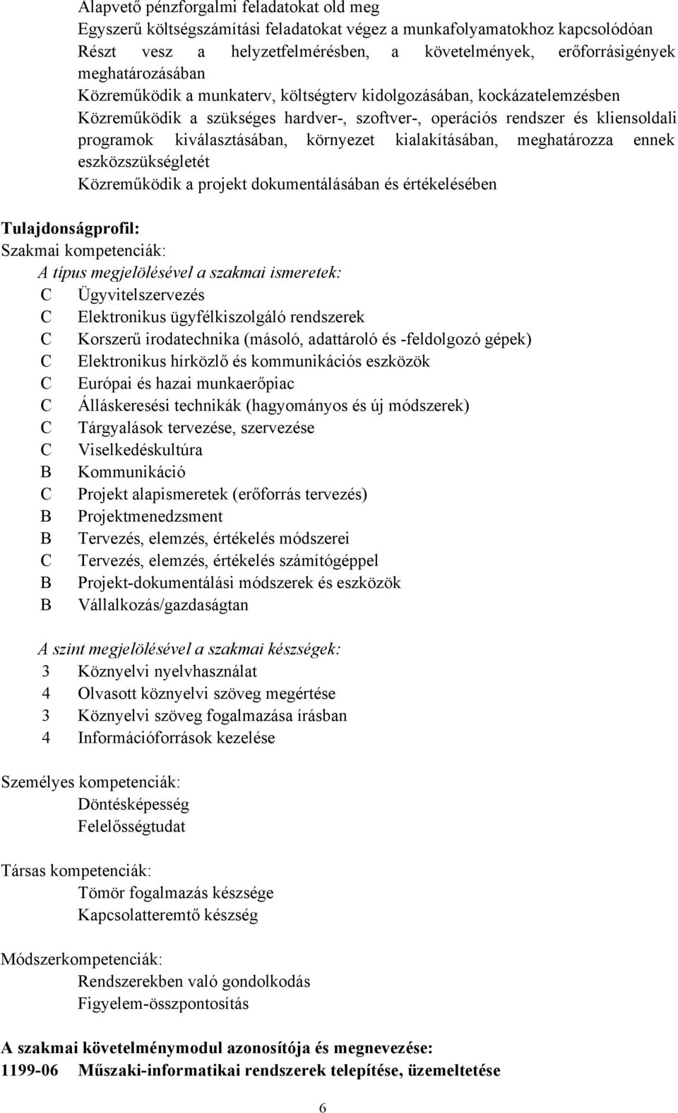 környezet kialakításában, meghatározza ennek eszközszükségletét Közreműködik a projekt dokumentálásában és értékelésében Tulajdonságprofil: Szakmai kompetenciák: A típus megjelölésével a szakmai