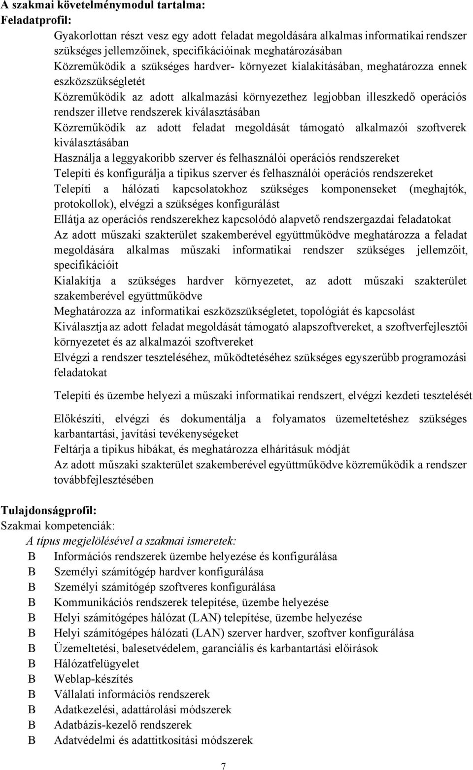 rendszerek kiválasztásában Közreműködik az adott feladat megoldását támogató alkalmazói szoftverek kiválasztásában Használja a leggyakoribb szerver és felhasználói operációs rendszereket Telepíti és