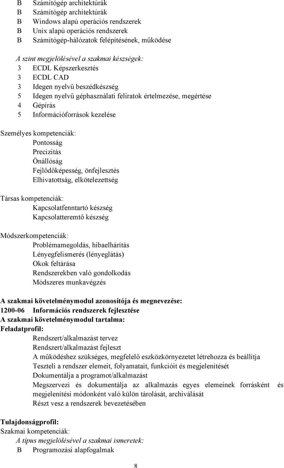 kompetenciák: Pontosság Precizitás Önállóság Fejlődőképesség, önfejlesztés Elhivatottság, elkötelezettség Társas kompetenciák: Kapcsolatfenntartó készség Kapcsolatteremtő készség Módszerkompetenciák: