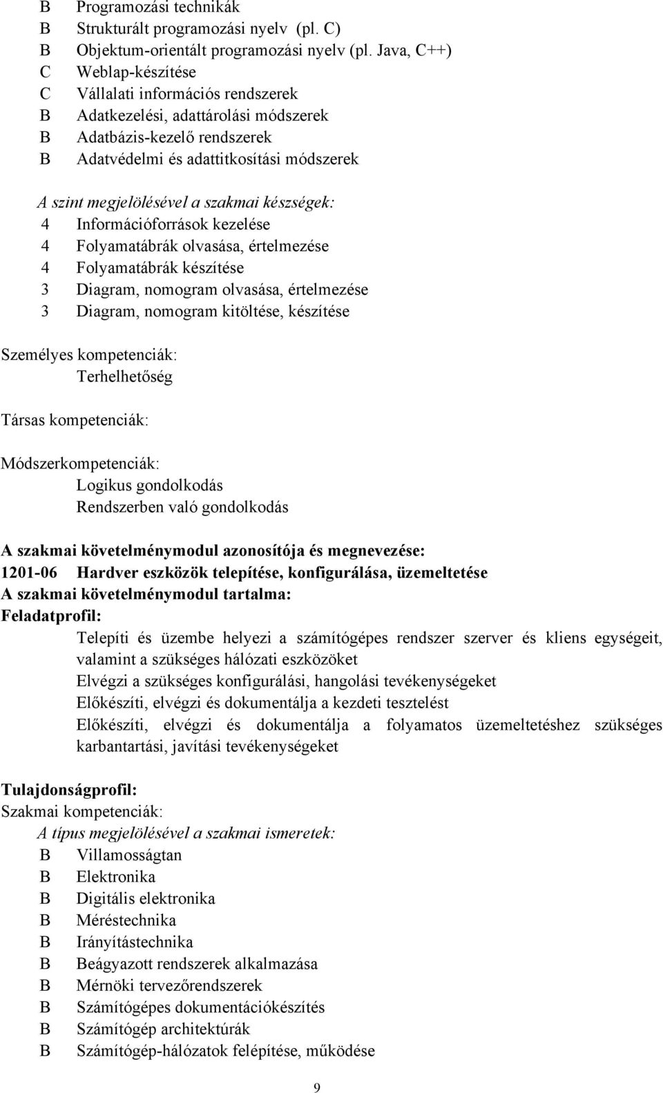 szakmai készségek: 4 Információforrások kezelése 4 Folyamatábrák olvasása, értelmezése 4 Folyamatábrák készítése 3 Diagram, nomogram olvasása, értelmezése 3 Diagram, nomogram kitöltése, készítése