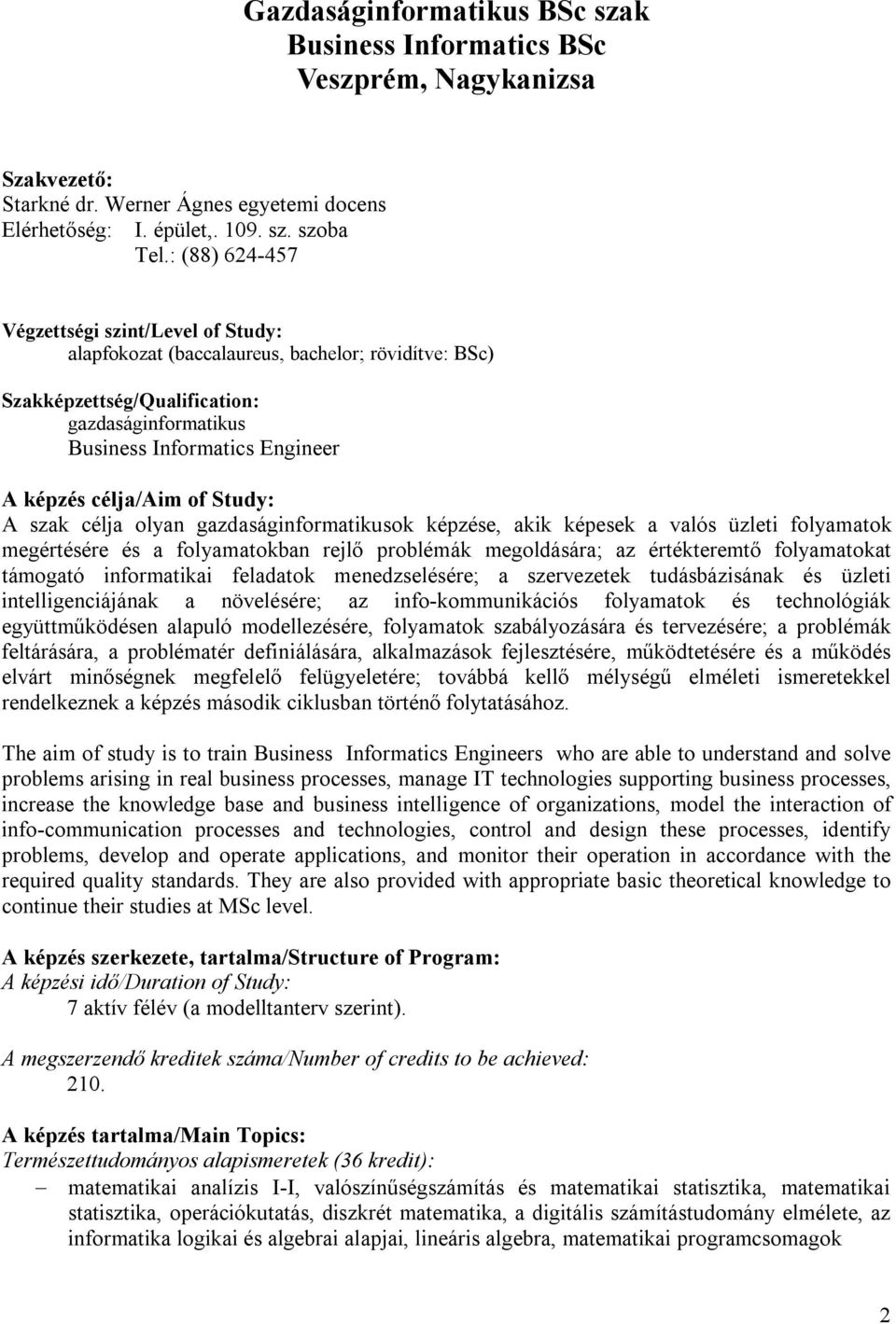 célja/aim of Study: A szak célja olyan gazdaságinformatikusok képzése, akik képesek a valós üzleti folyamatok megértésére és a folyamatokban rejlő problémák megoldására; az értékteremtő folyamatokat