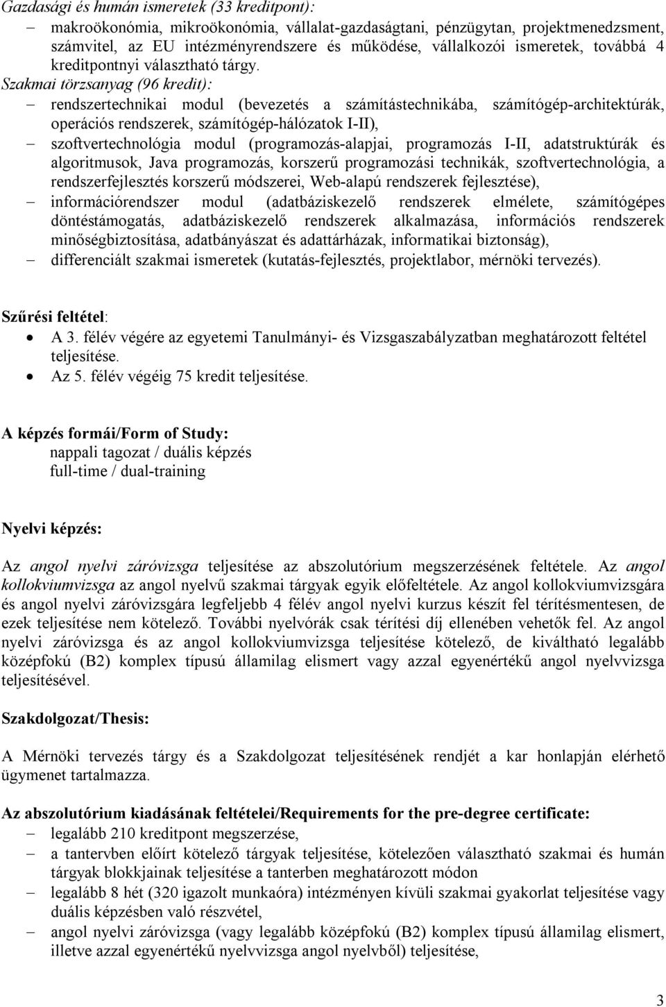 Szakmai törzsanyag (96 kredit): rendszertechnikai modul (bevezetés a számítástechnikába, számítógép-architektúrák, operációs rendszerek, számítógép-hálózatok I-II), szoftvertechnológia modul