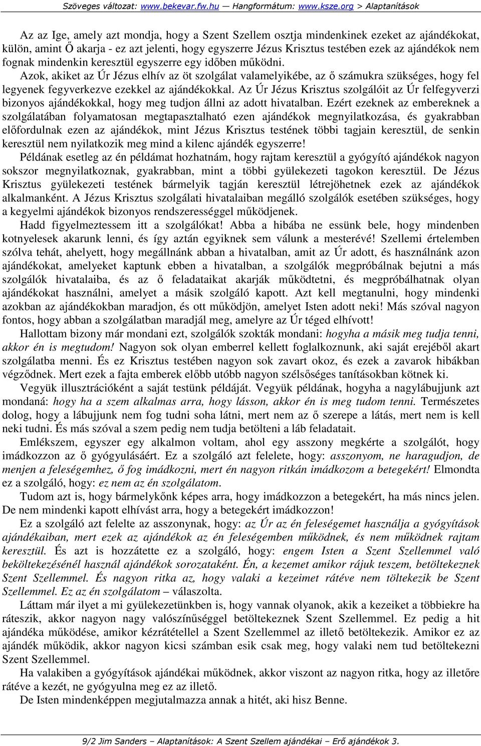 Az Úr Jézus Krisztus szolgálóit az Úr felfegyverzi bizonyos ajándékokkal, hogy meg tudjon állni az adott hivatalban.