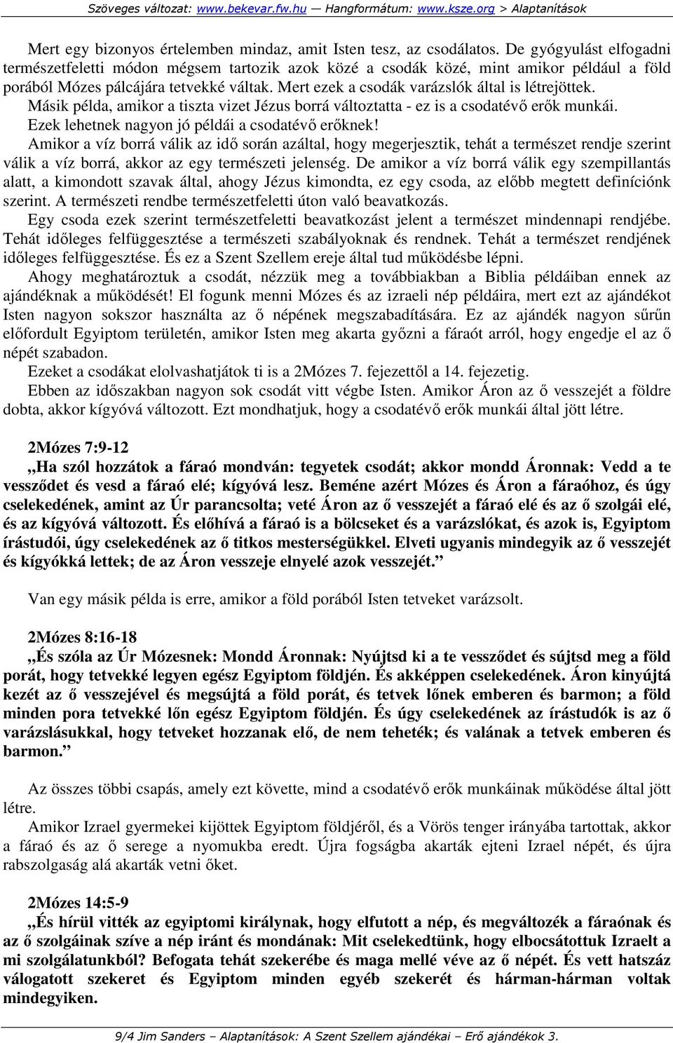 Mert ezek a csodák varázslók által is létrejöttek. Másik példa, amikor a tiszta vizet Jézus borrá változtatta - ez is a csodatévı erık munkái. Ezek lehetnek nagyon jó példái a csodatévı erıknek!