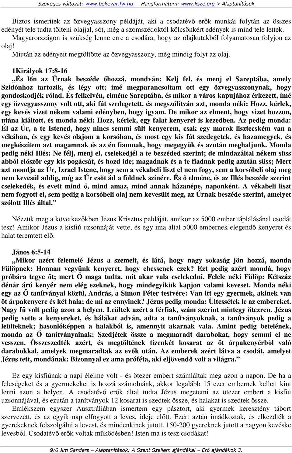 1Királyok 17:8-16 És lın az Úrnak beszéde ıhozzá, mondván: Kelj fel, és menj el Sareptába, amely Szidónhoz tartozik, és légy ott; ímé megparancsoltam ott egy özvegyasszonynak, hogy gondoskodjék rólad.