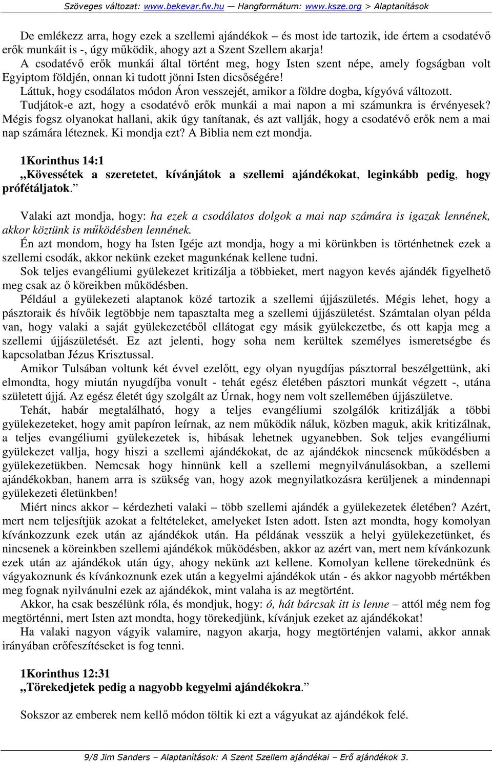 Láttuk, hogy csodálatos módon Áron vesszejét, amikor a földre dogba, kígyóvá változott. Tudjátok-e azt, hogy a csodatévı erık munkái a mai napon a mi számunkra is érvényesek?