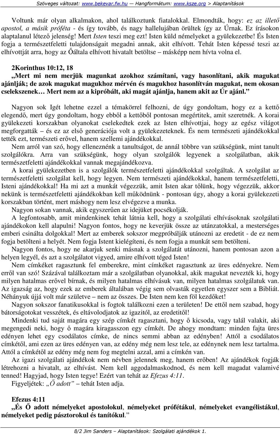 Tehát Isten képessé teszi az elhívottját arra, hogy az İáltala elhívott hivatalt betöltse másképp nem hívta volna el.