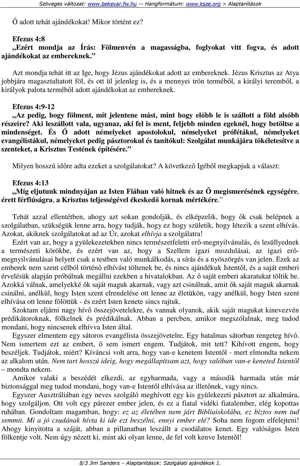 Jézus Krisztus az Atya jobbjára magasztaltatott föl, és ott ül jelenleg is, és a mennyei trón termébıl, a királyi terembıl, a királyok palota termébıl adott ajándékokat az embereknek.