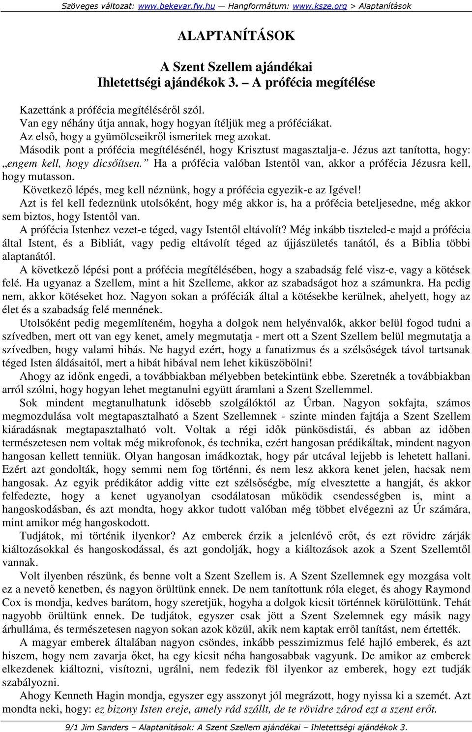 Ha a prófécia valóban Istentıl van, akkor a prófécia Jézusra kell, hogy mutasson. Következı lépés, meg kell néznünk, hogy a prófécia egyezik-e az Igével!