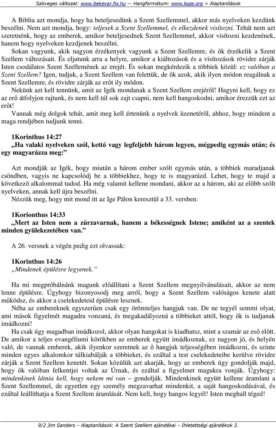 Sokan vagyunk, akik nagyon érzékenyek vagyunk a Szent Szellemre, és ık érzékelik a Szent Szellem változásait.