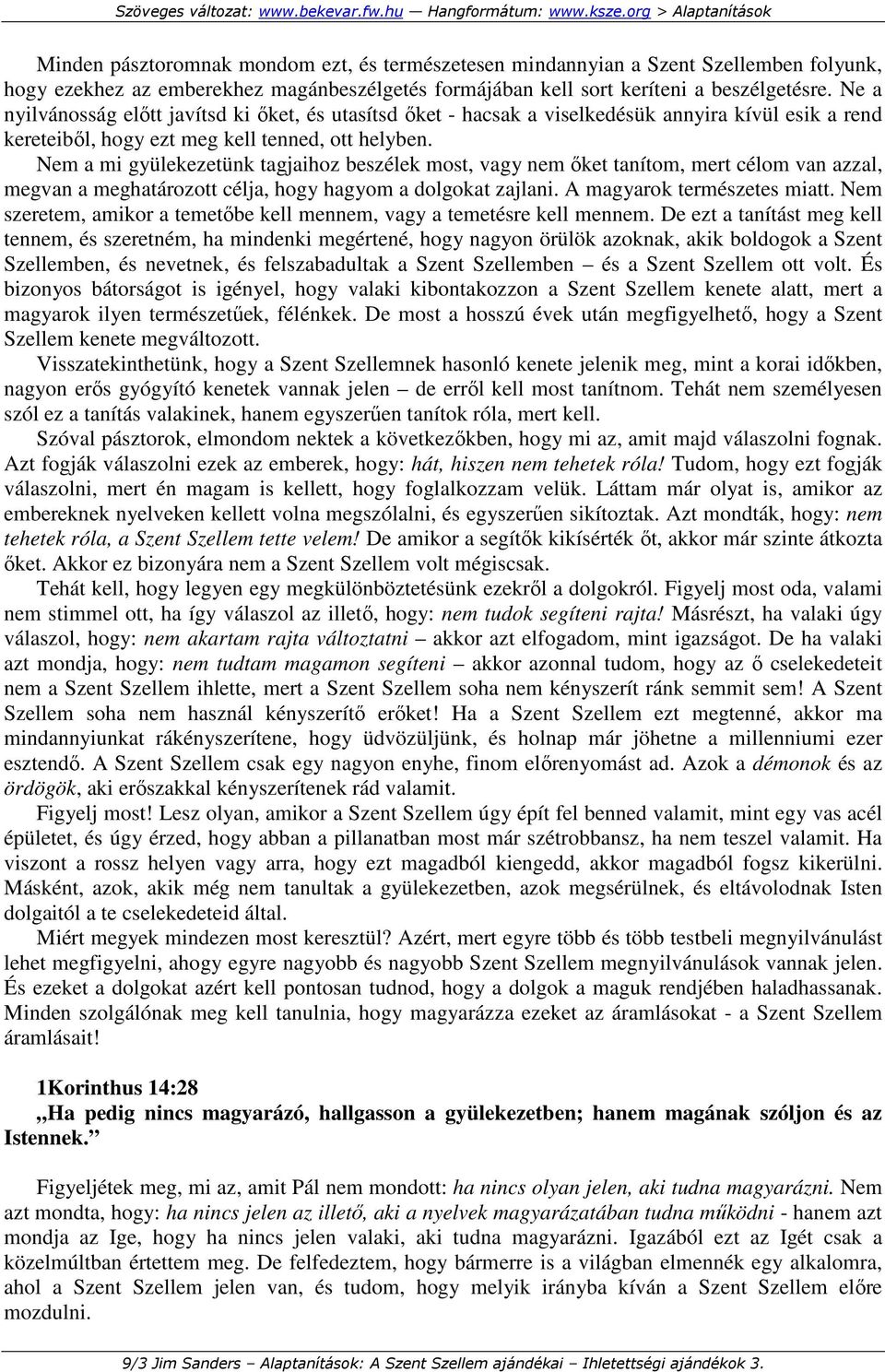 Nem a mi gyülekezetünk tagjaihoz beszélek most, vagy nem ıket tanítom, mert célom van azzal, megvan a meghatározott célja, hogy hagyom a dolgokat zajlani. A magyarok természetes miatt.