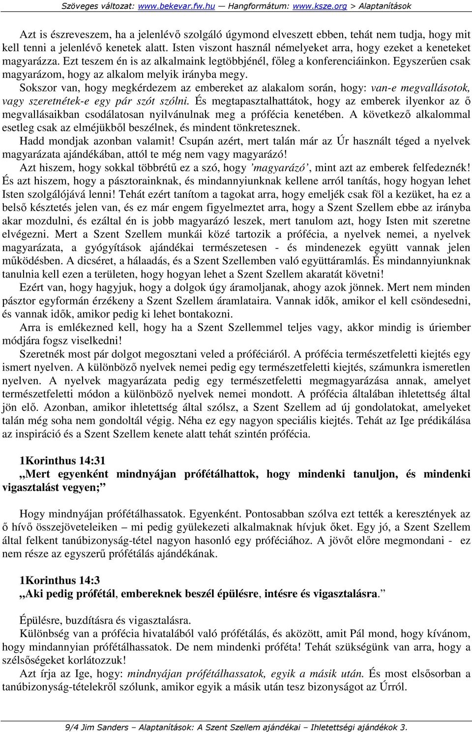 Egyszerően csak magyarázom, hogy az alkalom melyik irányba megy. Sokszor van, hogy megkérdezem az embereket az alakalom során, hogy: van-e megvallásotok, vagy szeretnétek-e egy pár szót szólni.