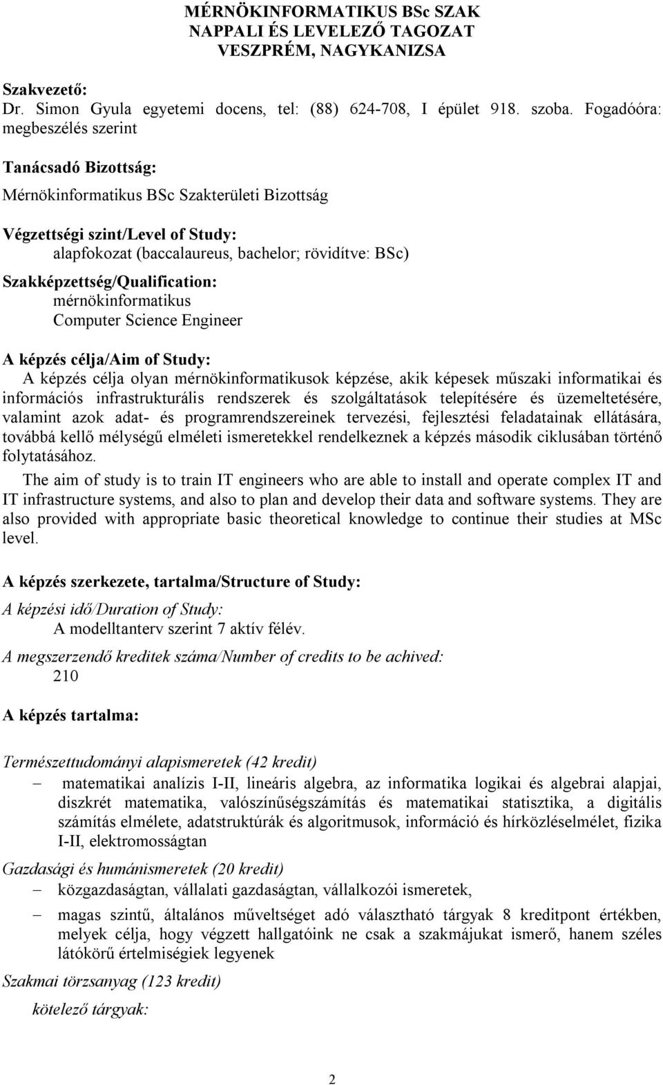 Szakképzettség/Qualification: mérnökinformatikus Computer Science Engineer A képzés célja/aim of Study: A képzés célja olyan mérnökinformatikusok képzése, akik képesek műszaki informatikai és