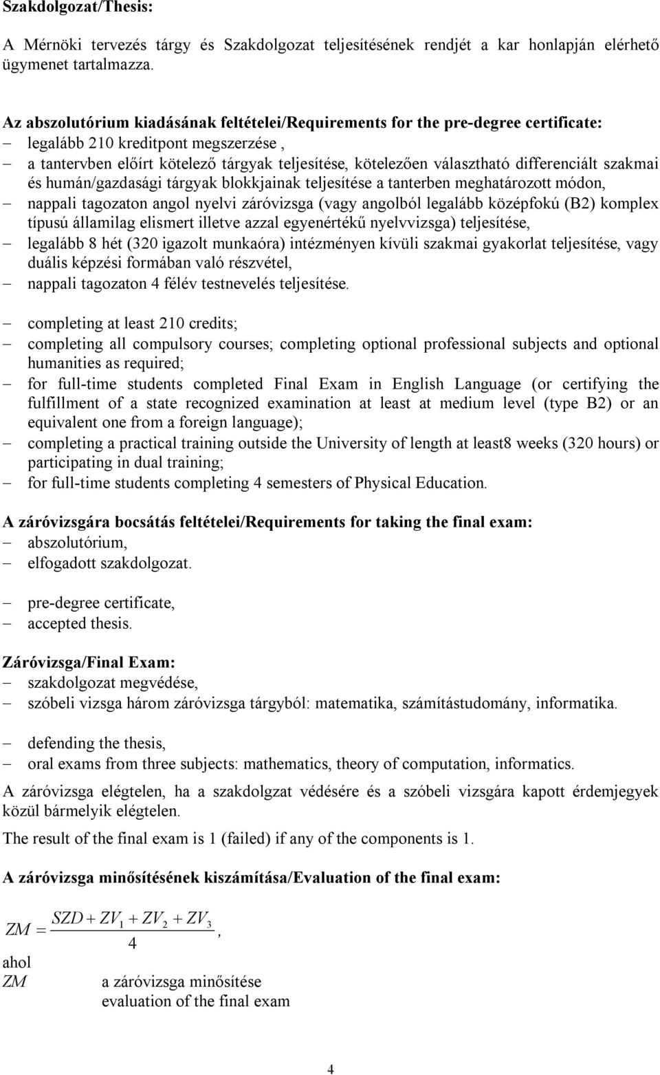 differenciált szakmai és humán/gazdasági tárgyak blokkjainak teljesítése a tanterben meghatározott módon, nappali tagozaton angol nyelvi záróvizsga (vagy angolból legalább középfokú (B2) komplex